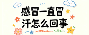 感冒一直冒汗怎么回事