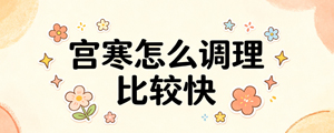 宫寒怎么调理比较快