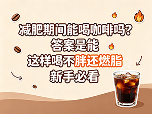 减肥期间能喝咖啡吗 答案是能 这样喝不胖还燃脂 新手必看 减肥期间能喝咖啡吗 答案是能 这样喝不胖还燃脂 新手必看