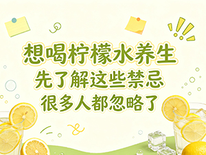想喝柠檬水养生 先了解这些禁忌 很多人都忽略了 想喝柠檬水养生 先了解这些禁忌 很多人都忽略了