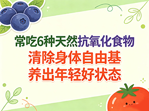常吃6种天然抗氧化食物 清除身体自由基 养出年轻好状态 常吃6种天然抗氧化食物 清除身体自由基 养出年轻好状态