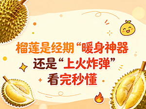 榴莲是经期“暖身神器”还是“上火炸弹” 看完秒懂 榴莲是经期“暖身神器”还是“上火炸弹” 看完秒懂